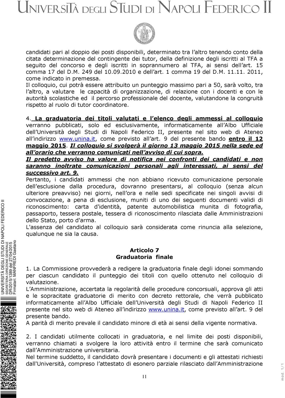 Il colloquio, cui potrà essere attribuito un punteggio massimo pari a 50, sarà volto, tra l altro, a valutare le capacità di organizzazione, di relazione con i docenti e con le autorità scolastiche