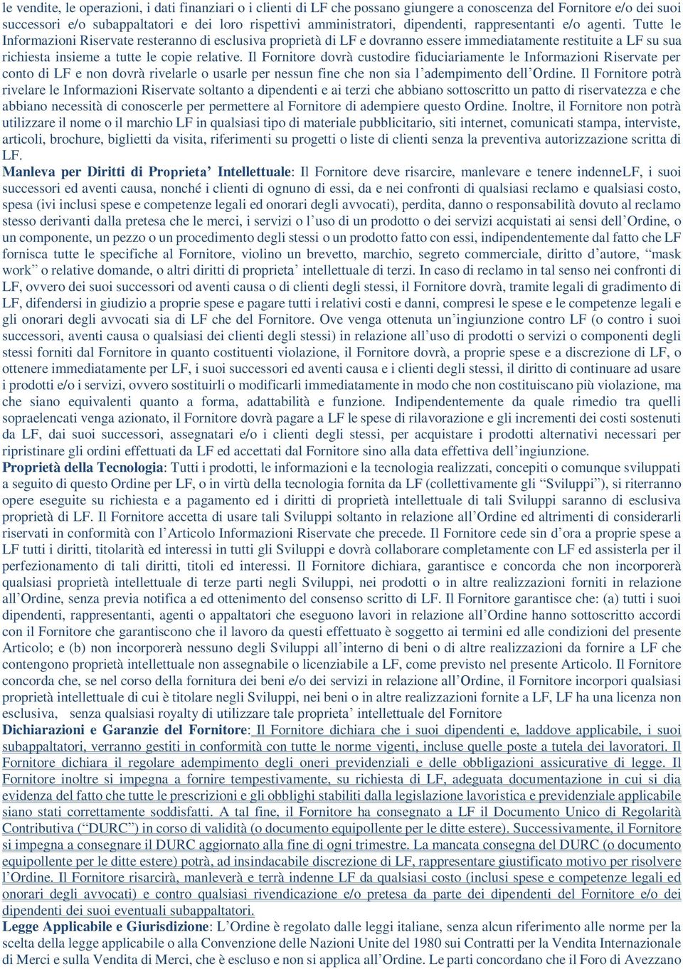 Tutte le Informazioni Riservate resteranno di esclusiva proprietà di LF e dovranno essere immediatamente restituite a LF su sua richiesta insieme a tutte le copie relative.