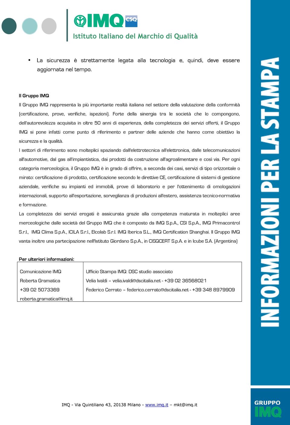 Forte della sinergia tra le società che lo compongono, dell'autorevolezza acquisita in oltre 50 anni di esperienza, della completezza dei servizi offerti, il Gruppo IMQ si pone infatti come punto di