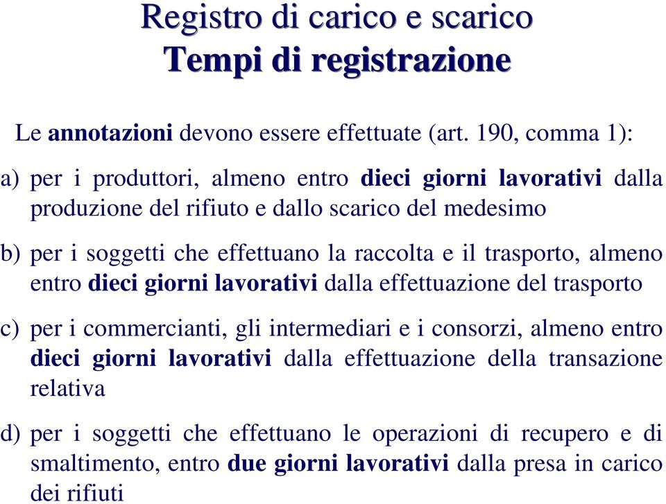 effettuano la raccolta e il trasporto, almeno entro dieci giorni lavorativi dalla effettuazione del trasporto c) per i commercianti, gli intermediari e i