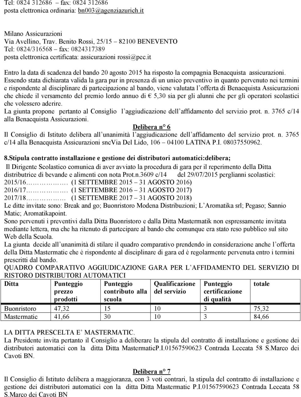 it Entro la data di scadenza del bando 20 agosto 2015 ha risposto la compagnia Benacquista assicurazioni.