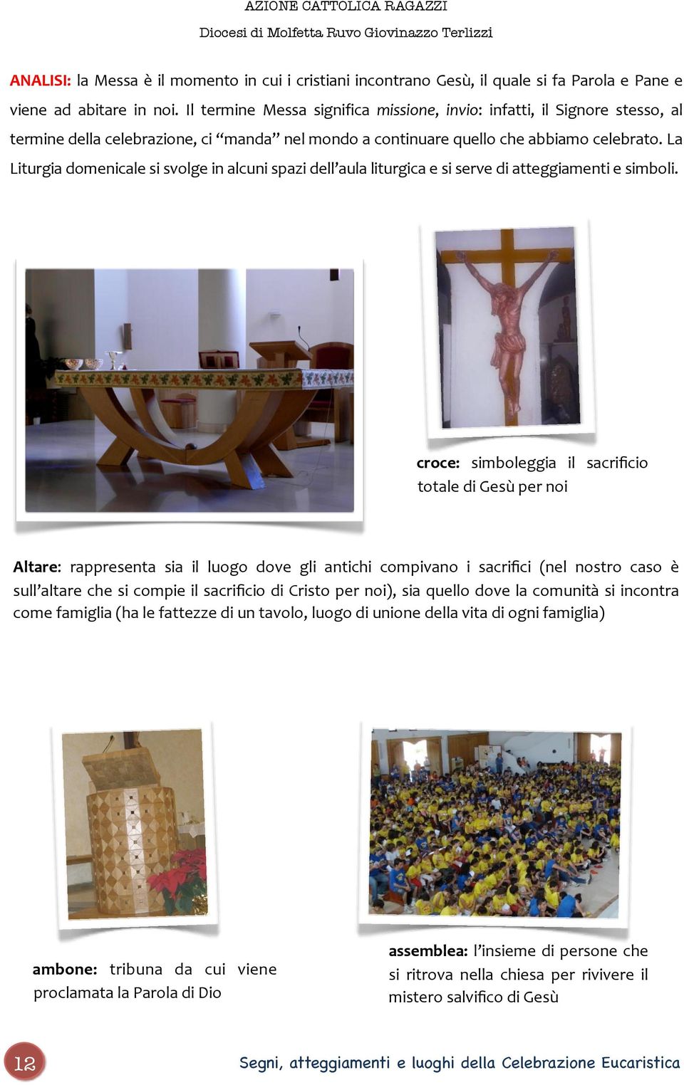 La Liturgia domenicale si svolge in alcuni spazi dell aula liturgica e si serve di atteggiamenti e simboli.