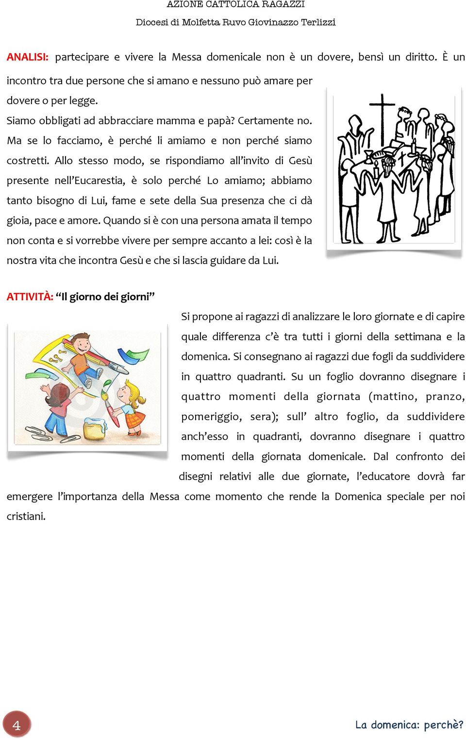 Allo stesso modo, se rispondiamo all invito di Gesù presente nell Eucarestia, è solo perché Lo amiamo; abbiamo tanto bisogno di Lui, fame e sete della Sua presenza che ci dà gioia, pace e amore.