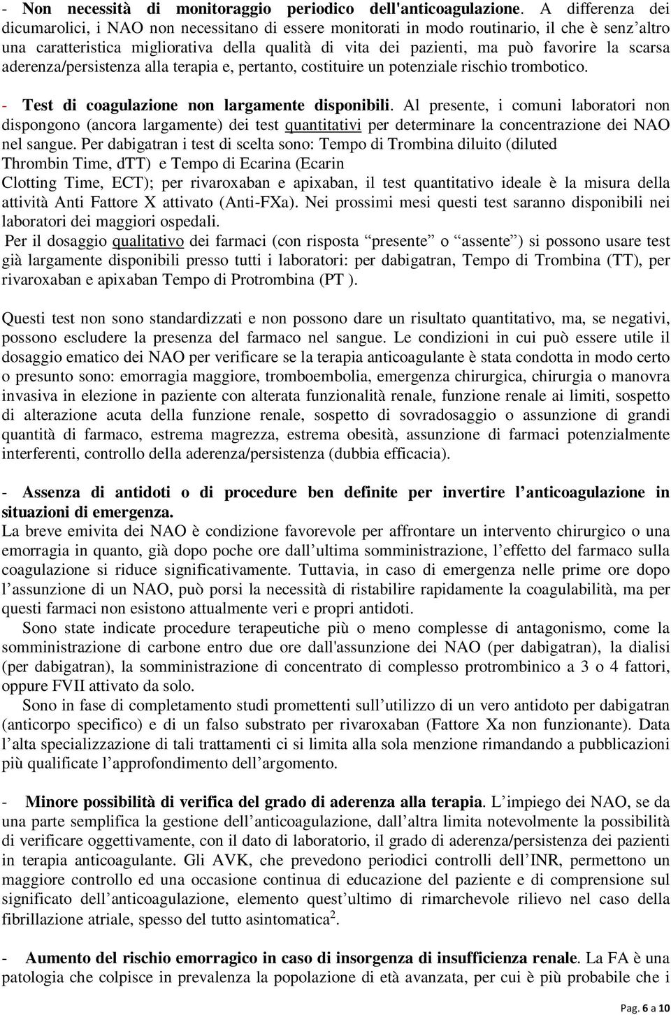 la scarsa aderenza/persistenza alla terapia e, pertanto, costituire un potenziale rischio trombotico. - Test di coagulazione non largamente disponibili.