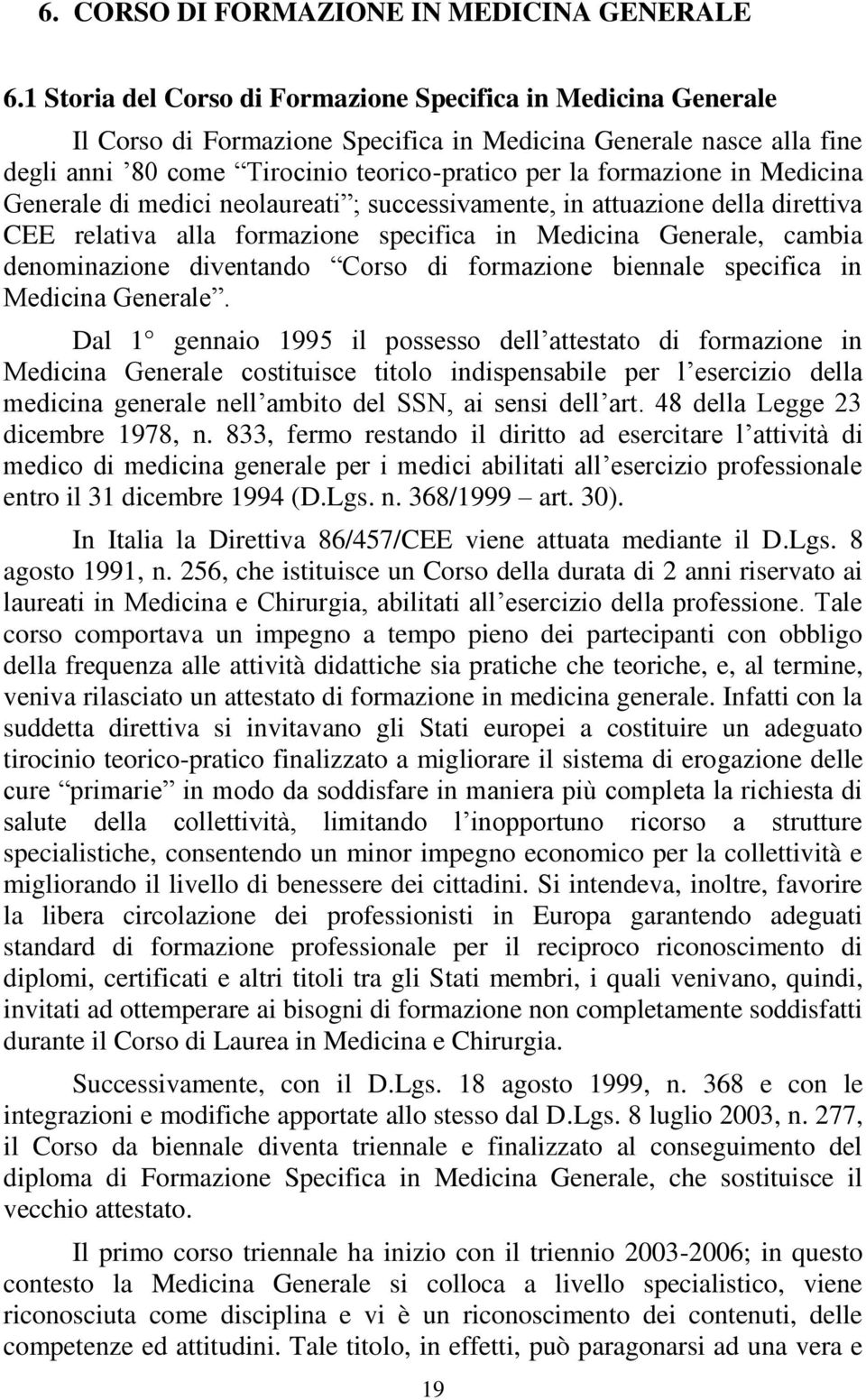 Medicina Generale di medici neolaureati ; successivamente, in attuazione della direttiva CEE relativa alla formazione specifica in Medicina Generale, cambia denominazione diventando Corso di