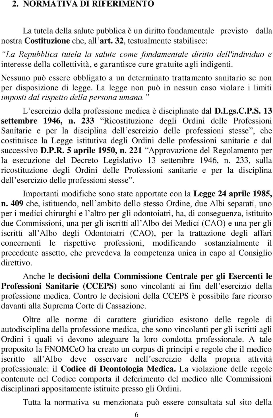 Nessuno può essere obbligato a un determinato trattamento sanitario se non per disposizione di legge. La legge non può in nessun caso violare i limiti imposti dal rispetto della persona umana.