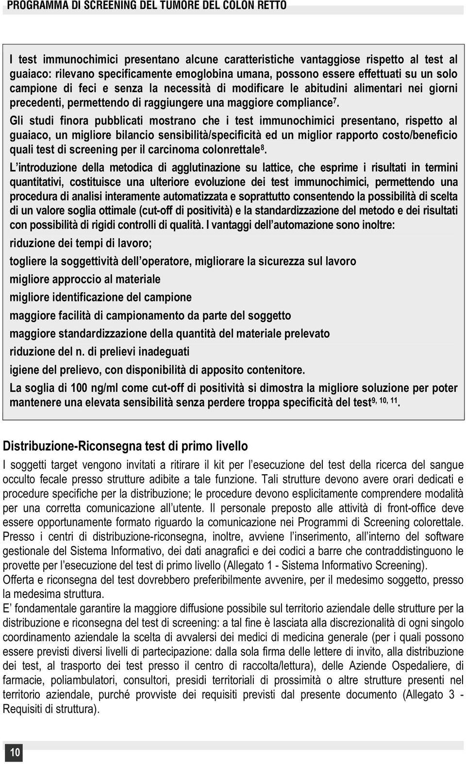 Gli studi finora pubblicati mostrano che i test immunochimici presentano, rispetto al guaiaco, un migliore bilancio sensibilità/specificità ed un miglior rapporto costo/beneficio quali test di