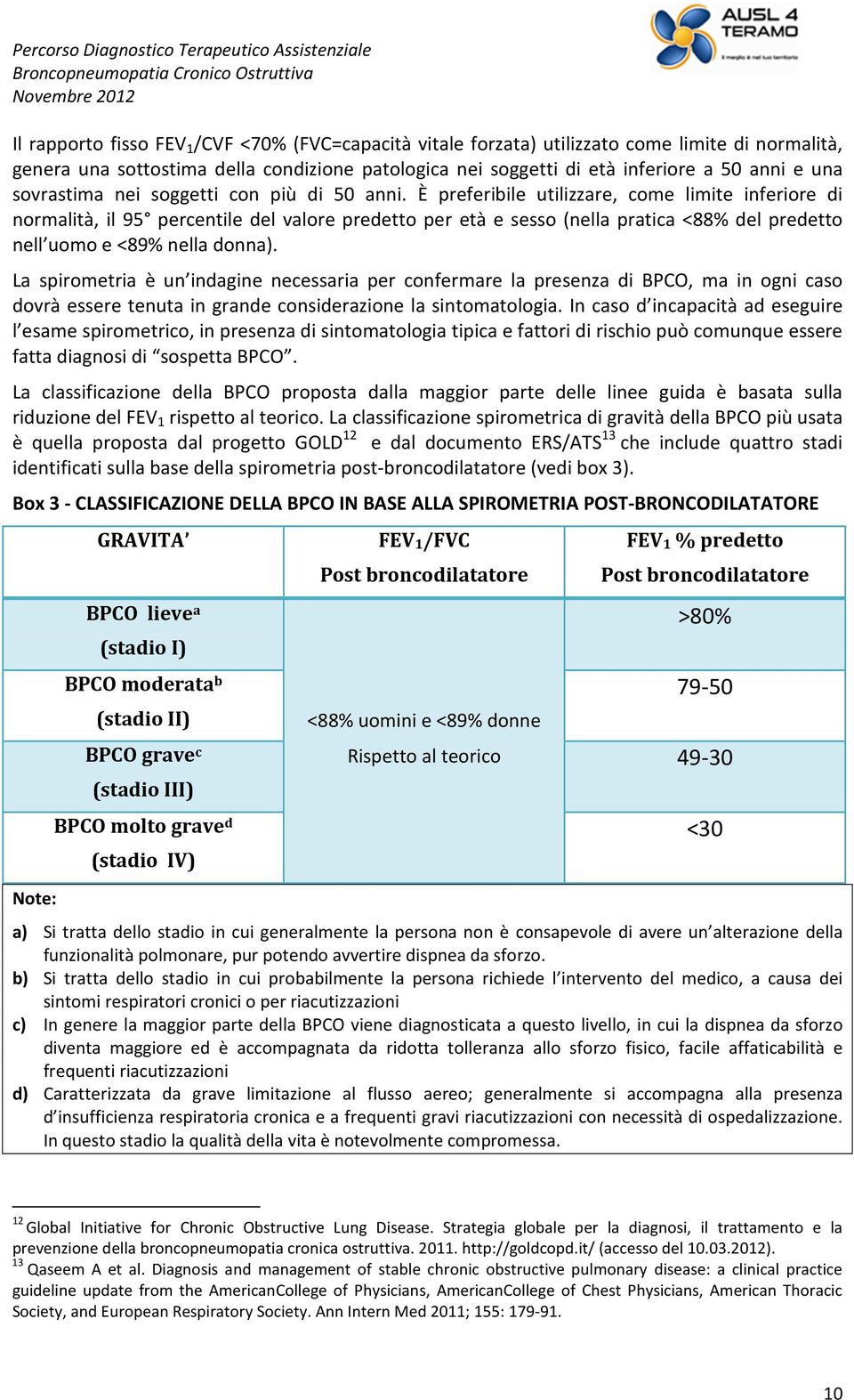 È preferibile utilizzare, come limite inferiore di normalità, il 95 percentile del valore predetto per età e sesso (nella pratica <88% del predetto nell uomo e <89% nella donna).