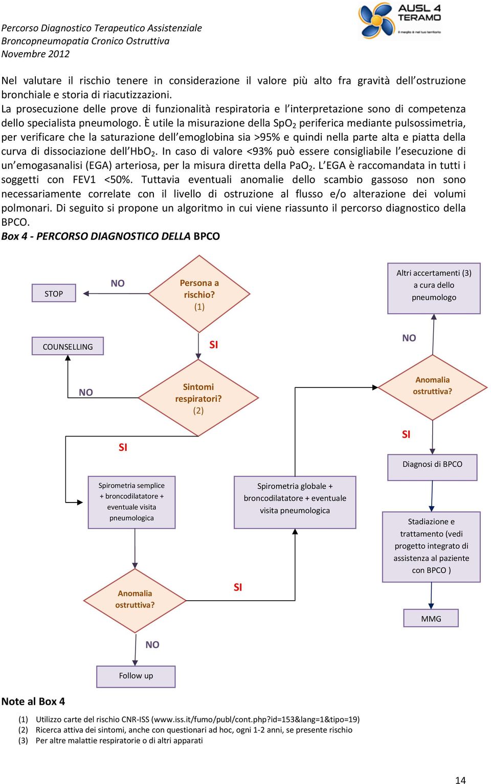 È utile la misurazione della SpO 2 periferica mediante pulsossimetria, per verificare che la saturazione dell emoglobina sia >95% e quindi nella parte alta e piatta della curva di dissociazione dell