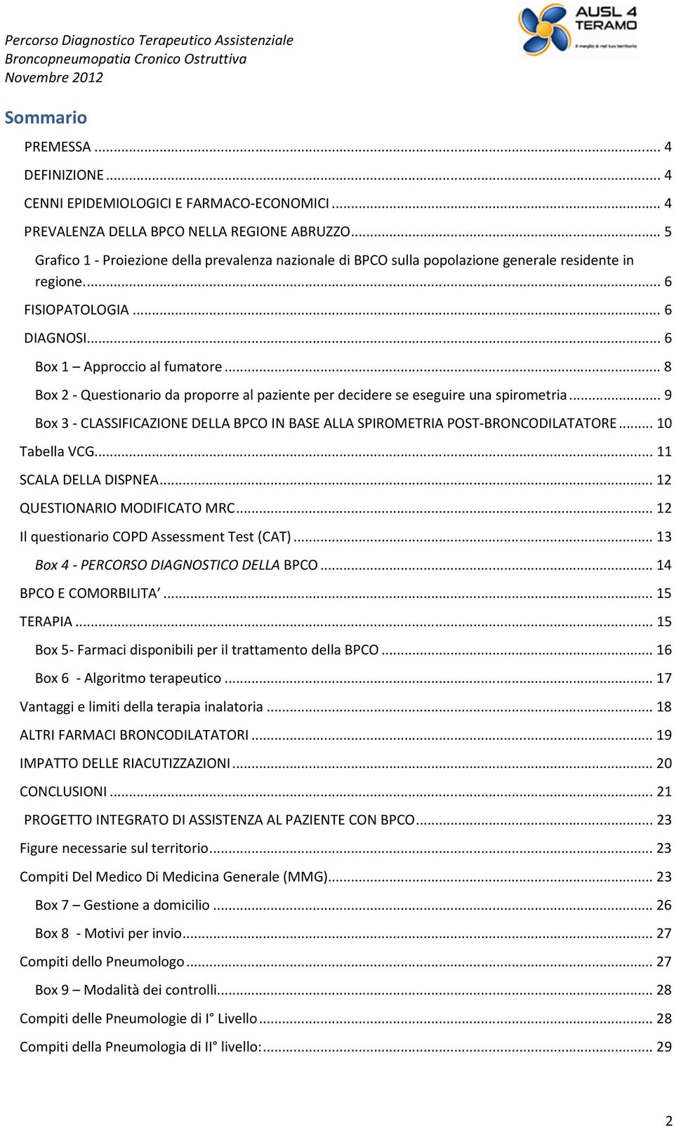 .. 8 Box 2 - Questionario da proporre al paziente per decidere se eseguire una spirometria... 9 Box 3 - CLASSIFICAZIONE DELLA BPCO IN BASE ALLA SPIROMETRIA POST-BRONCODILATATORE... 10 Tabella VCG.