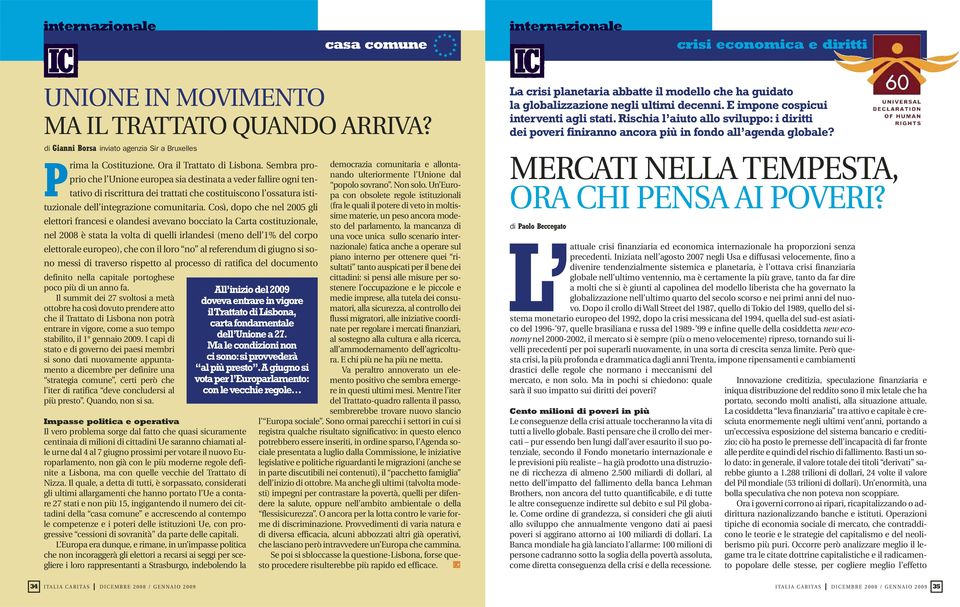 Sembra proprio che l Unione europea sia destinata a veder fallire ogni tentativo di riscrittura dei trattati che costituiscono l ossatura istituzionale dell integrazione comunitaria.