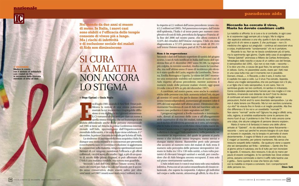 Ma i rischi di infettività e di esclusione sociale dei malati di Aids non diminuiscono SI CURA LA MALATTIA NON ANCORA LO STIGMA di Diego Cipriani e Cinzia Neglia Era il luglio 1981 quando il New York