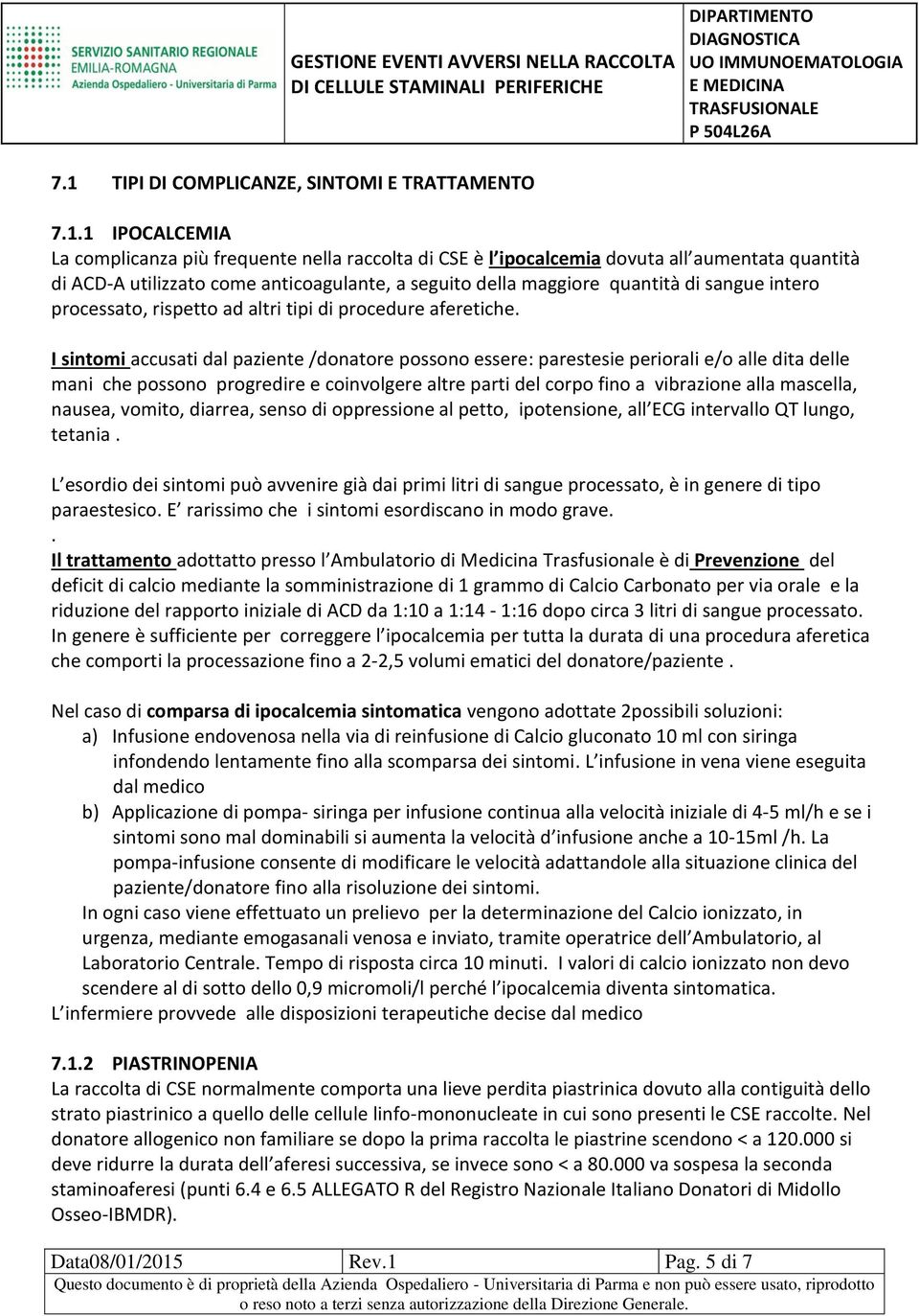 I sintomi accusati dal paziente /donatore possono essere: parestesie periorali e/o alle dita delle mani che possono progredire e coinvolgere altre parti del corpo fino a vibrazione alla mascella,