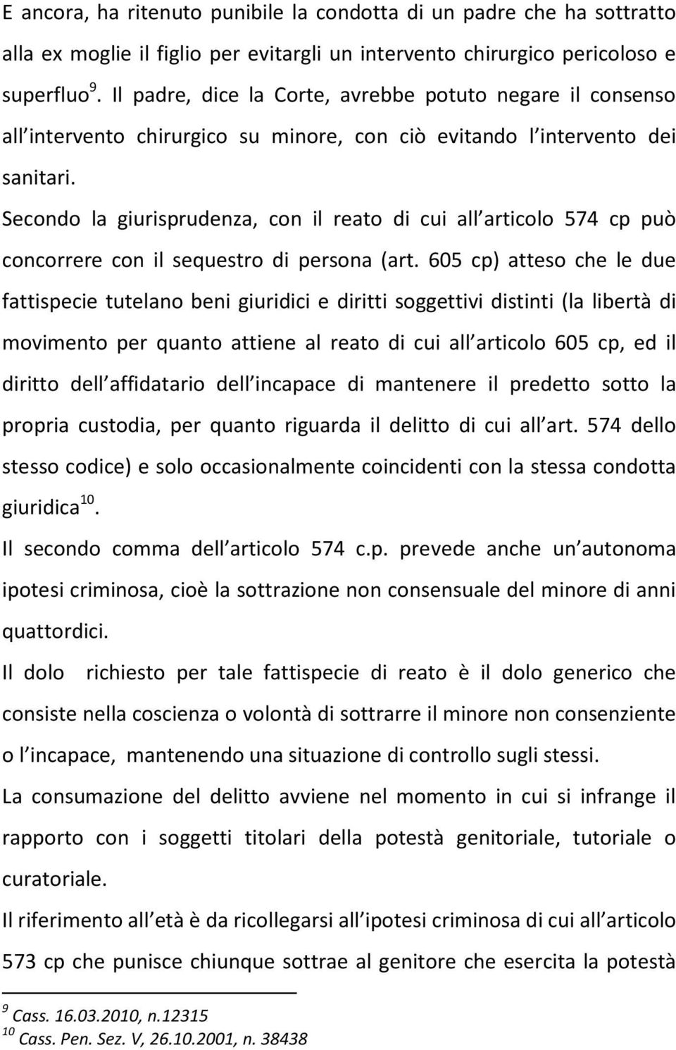 Secondo la giurisprudenza, con il reato di cui all articolo 574 cp può concorrere con il sequestro di persona (art.