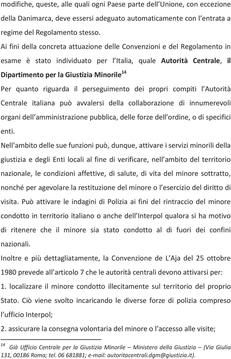 riguarda il perseguimento dei propri compiti l Autorità Centrale italiana può avvalersi della collaborazione di innumerevoli organi dell amministrazione pubblica, delle forze dell ordine, o di