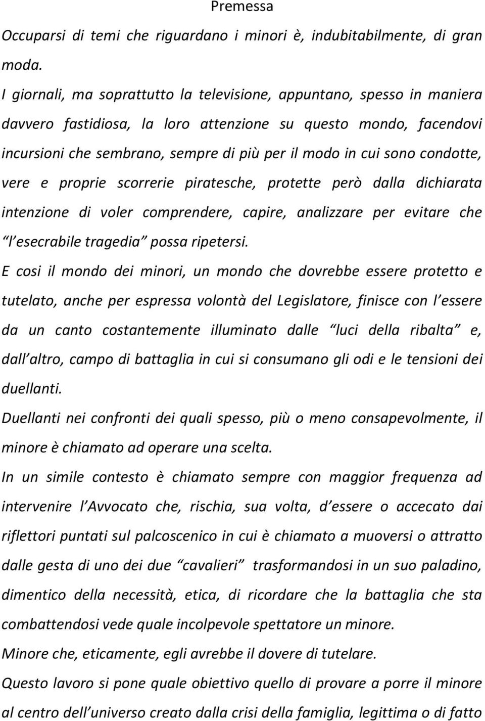 sono condotte, vere e proprie scorrerie piratesche, protette però dalla dichiarata intenzione di voler comprendere, capire, analizzare per evitare che l esecrabile tragedia possa ripetersi.