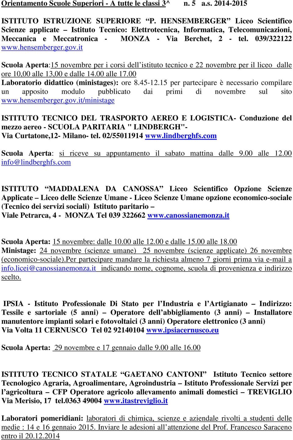 gov.it Scuola Aperta:15 novembre per i corsi dell istituto tecnico e 22 novembre per il liceo dalle ore 10,00 alle 13,00 e dalle 14.00 alle 17.00 Laboratorio didattico (ministages): ore 8.45-12.