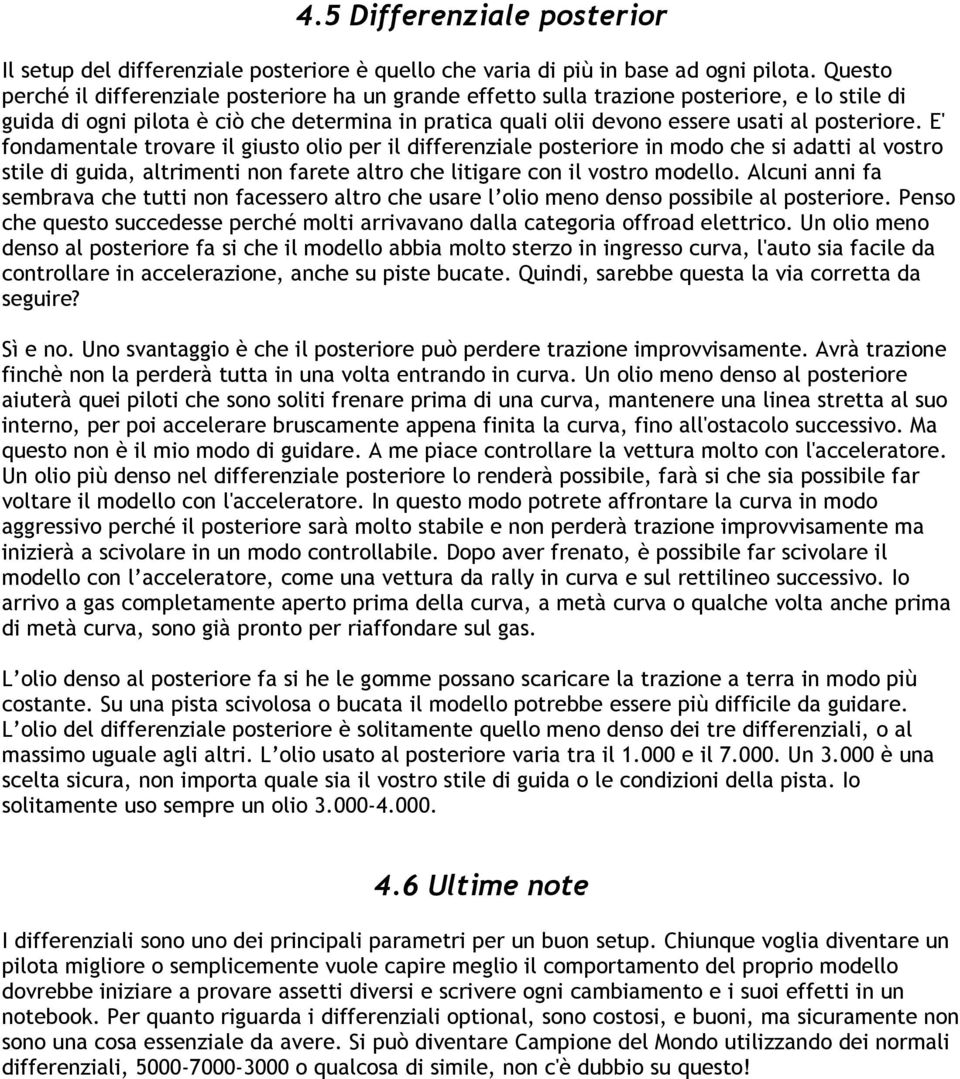 posteriore. E' fondamentale trovare il giusto olio per il differenziale posteriore in modo che si adatti al vostro stile di guida, altrimenti non farete altro che litigare con il vostro modello.