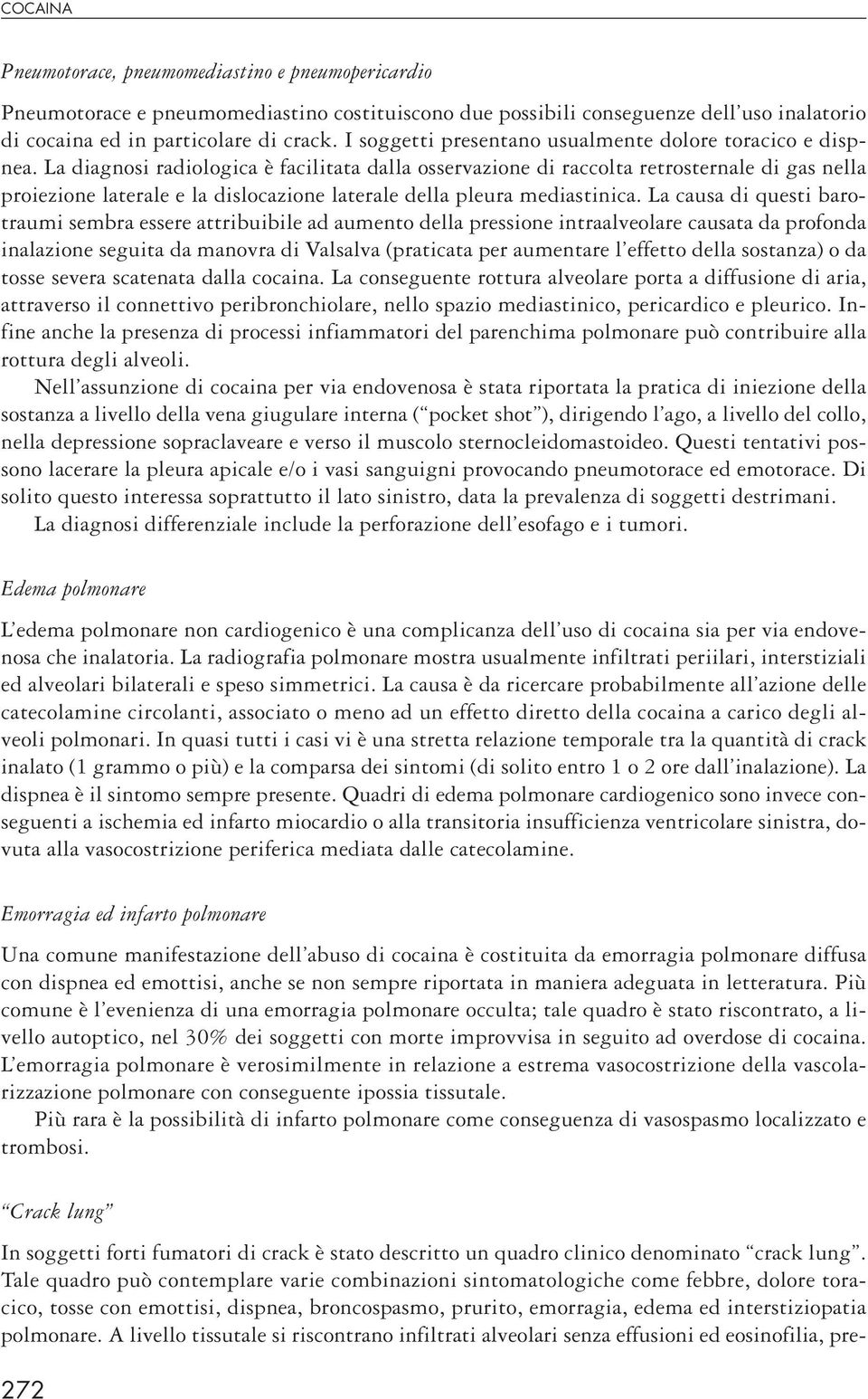 La diagnosi radiologica è facilitata dalla osservazione di raccolta retrosternale di gas nella proiezione laterale e la dislocazione laterale della pleura mediastinica.