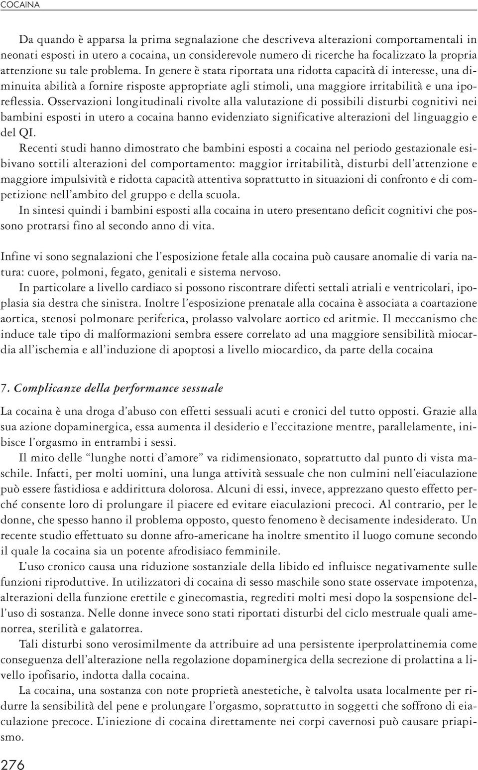 Osservazioni longitudinali rivolte alla valutazione di possibili disturbi cognitivi nei bambini esposti in utero a cocaina hanno evidenziato significative alterazioni del linguaggio e del QI.