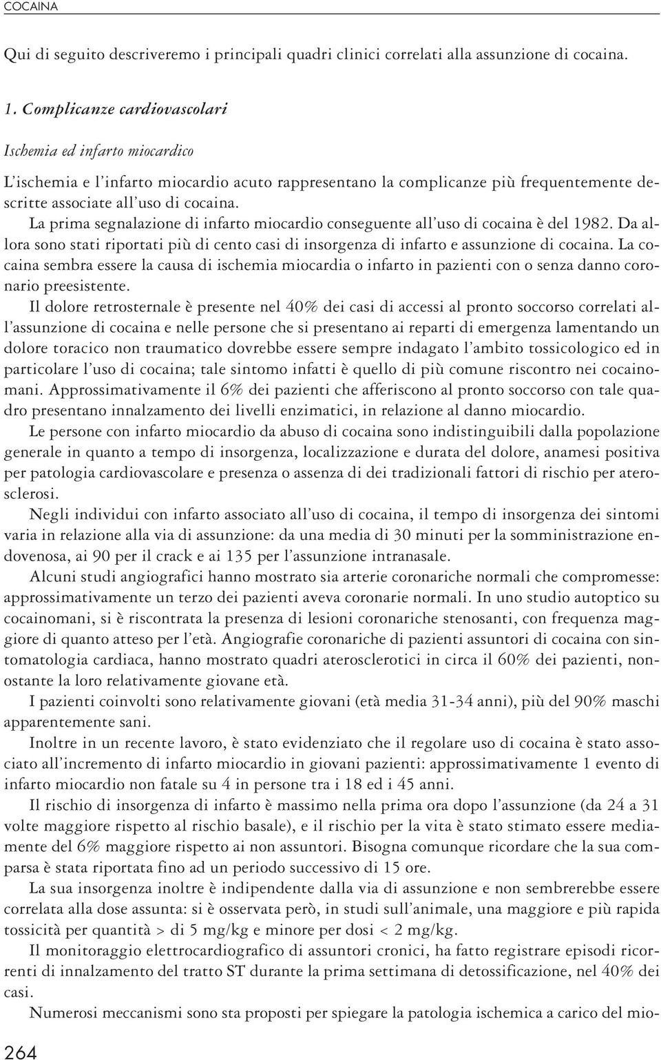 La prima segnalazione di infarto miocardio conseguente all uso di cocaina è del 1982. Da allora sono stati riportati più di cento casi di insorgenza di infarto e assunzione di cocaina.