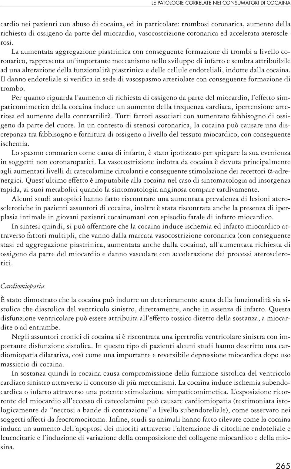 La aumentata aggregazione piastrinica con conseguente formazione di trombi a livello coronarico, rappresenta un importante meccanismo nello sviluppo di infarto e sembra attribuibile ad una