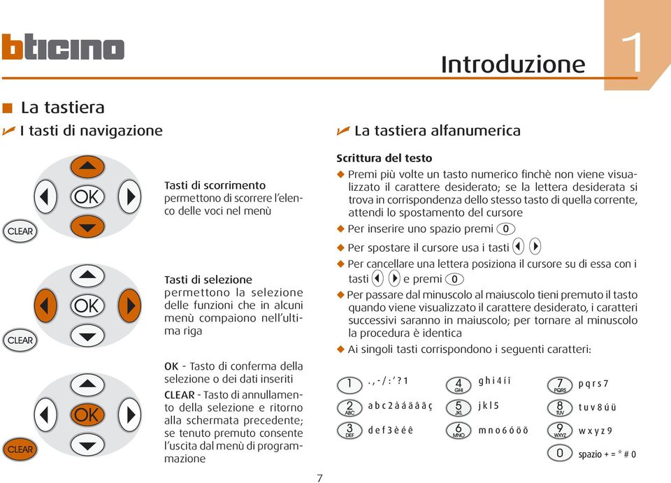 uscita dal menù di programmazione 7 La tastiera alfanumerica Scrittura del testo Premi più volte un tasto numerico finchè non viene visualizzato il carattere desiderato; se la lettera desiderata si