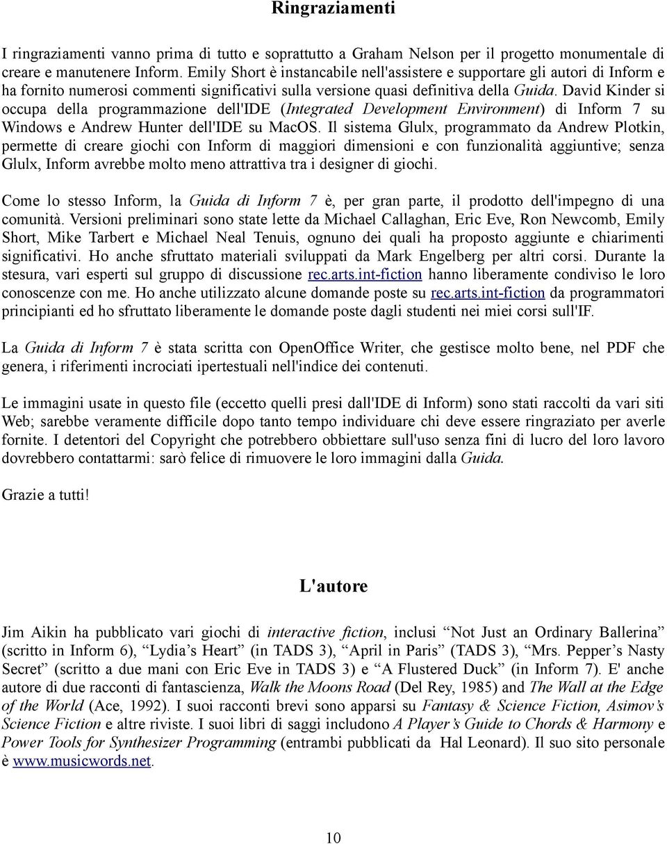 David Kinder si occupa della programmazione dell'ide (Integrated Development Environment) di Inform 7 su Windows e Andrew Hunter dell'ide su MacOS.