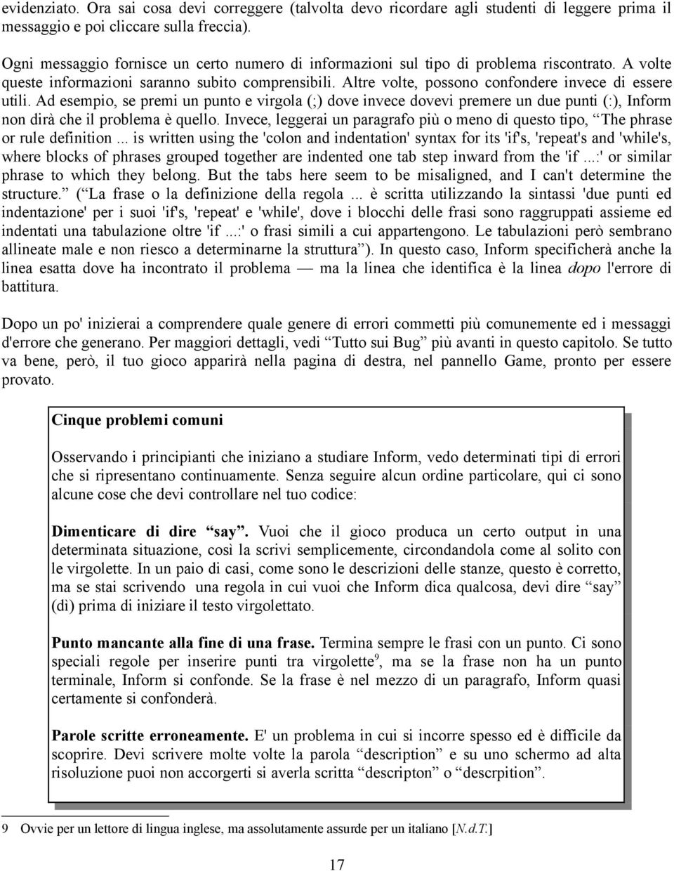 Altre volte, possono confondere invece di essere utili. Ad esempio, se premi un punto e virgola (;) dove invece dovevi premere un due punti (:), Inform non dirà che il problema è quello.