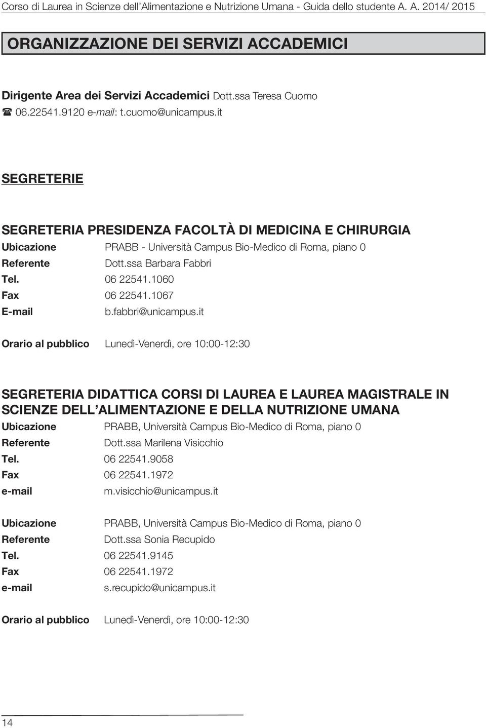 it SEGRETERIE SEGRETERIA PRESIDENZA FACOLTÀ DI MEDICINA E CHIRURGIA Ubicazione PRABB - Università Campus Bio-Medico di Roma, piano 0 Referente Dott.ssa Barbara Fabbri Tel. 06 22541.1060 Fax 06 22541.