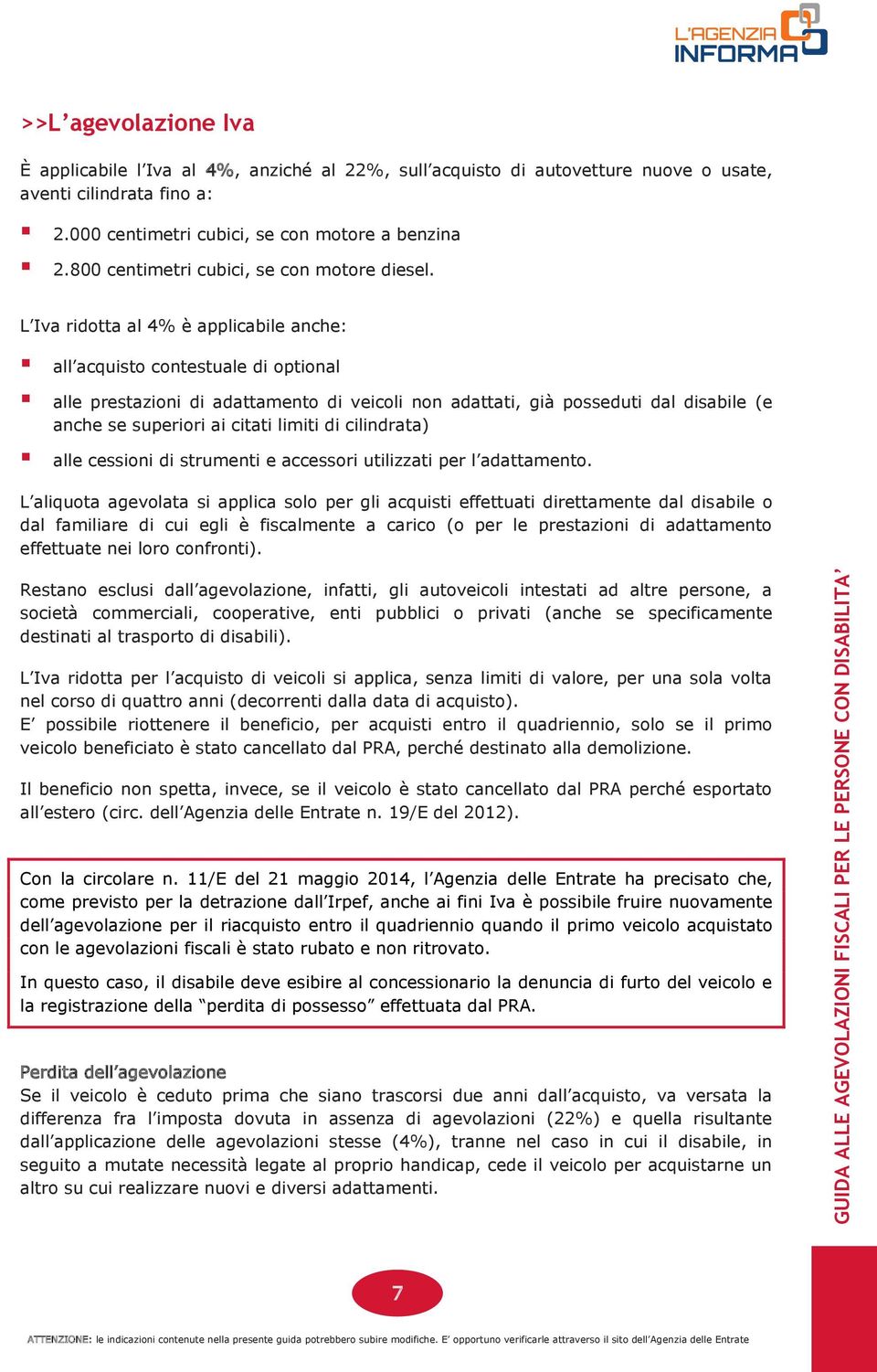 L Iva ridotta al 4% è applicabile anche: all acquisto contestuale di optional alle prestazioni di adattamento di veicoli non adattati, già posseduti dal disabile (e anche se superiori ai citati