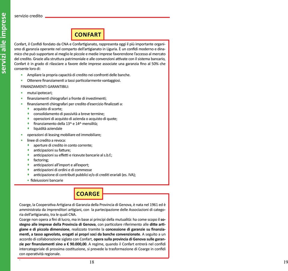 Grazie alla struttura patrimoniale e alle convenzioni attivate con il sistema bancario, Confart è in grado di rilasciare a favore delle imprese associate una garanzia fino al 50% che consente loro