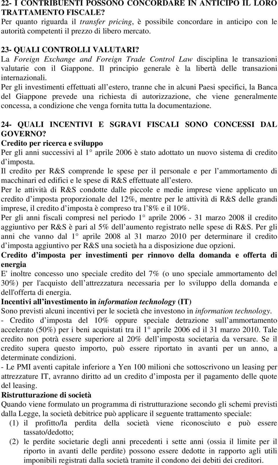 La Foreign Exchange and Foreign Trade Control Law disciplina le transazioni valutarie con il Giappone. Il principio generale è la libertà delle transazioni internazionali.