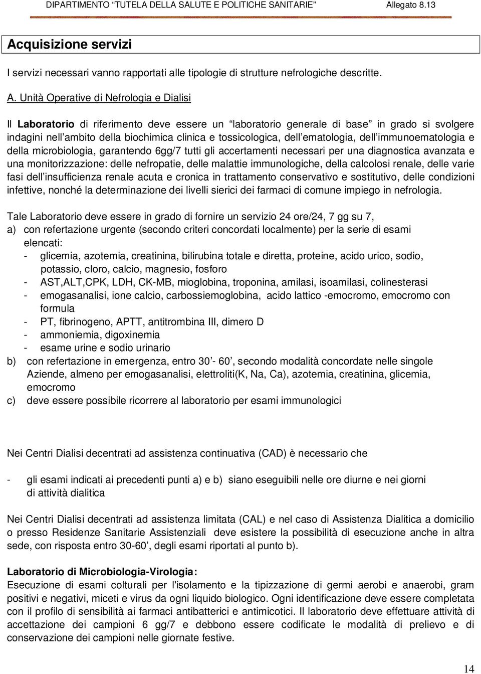 dell ematologia, dell immunoematologia e della microbiologia, garantendo 6gg/7 tutti gli accertamenti necessari per una diagnostica avanzata e una monitorizzazione: delle nefropatie, delle malattie