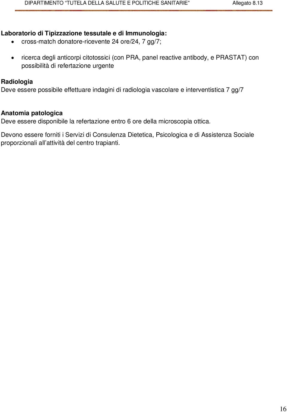 radiologia vascolare e interventistica 7 gg/7 Anatomia patologica Deve essere disponibile la refertazione entro 6 ore della microscopia ottica.