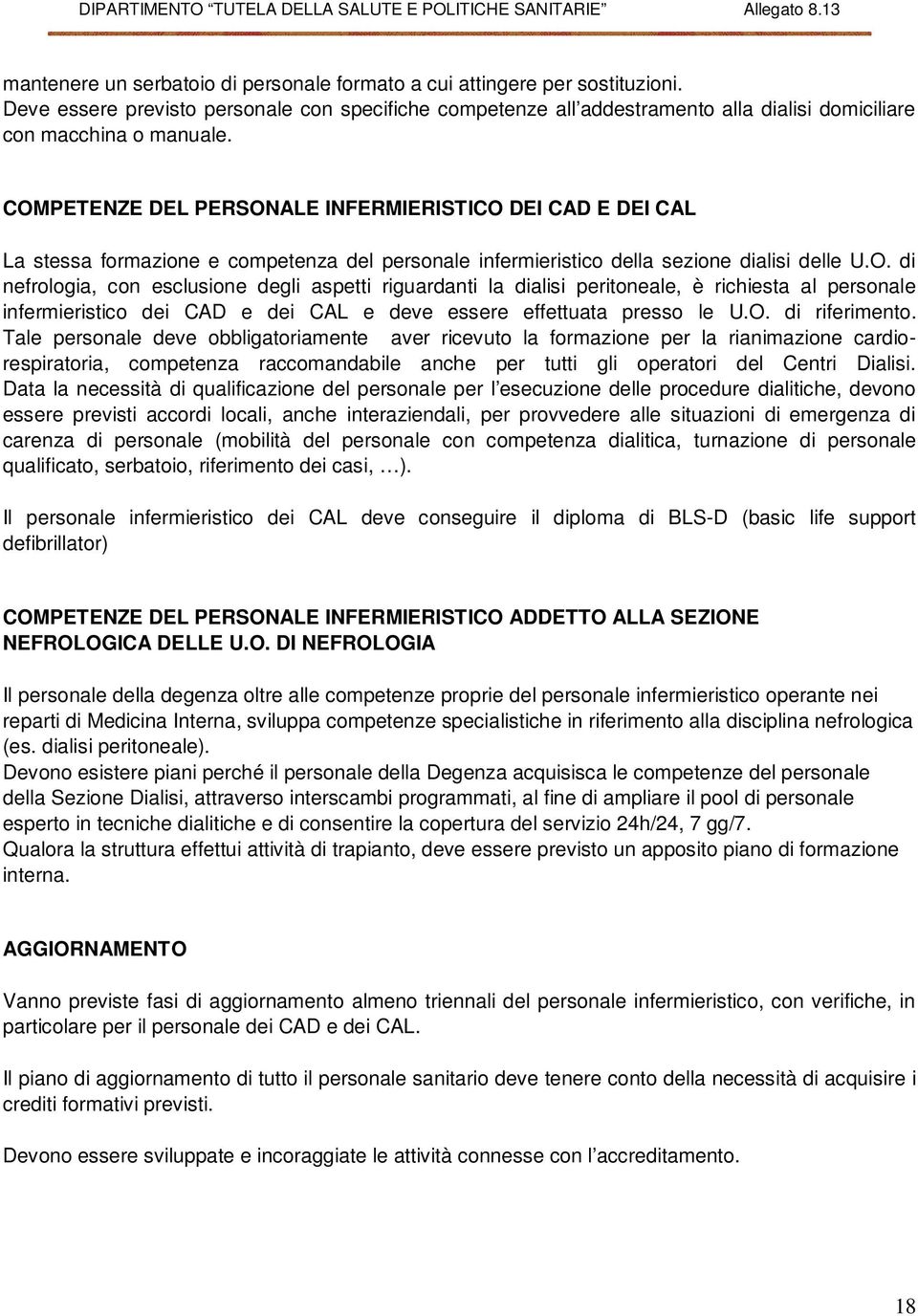 COMPETENZE DEL PERSONALE INFERMIERISTICO DEI CAD E DEI CAL La stessa formazione e competenza del personale infermieristico della sezione dialisi delle U.O. di nefrologia, con esclusione degli aspetti riguardanti la dialisi peritoneale, è richiesta al personale infermieristico dei CAD e dei CAL e deve essere effettuata presso le U.