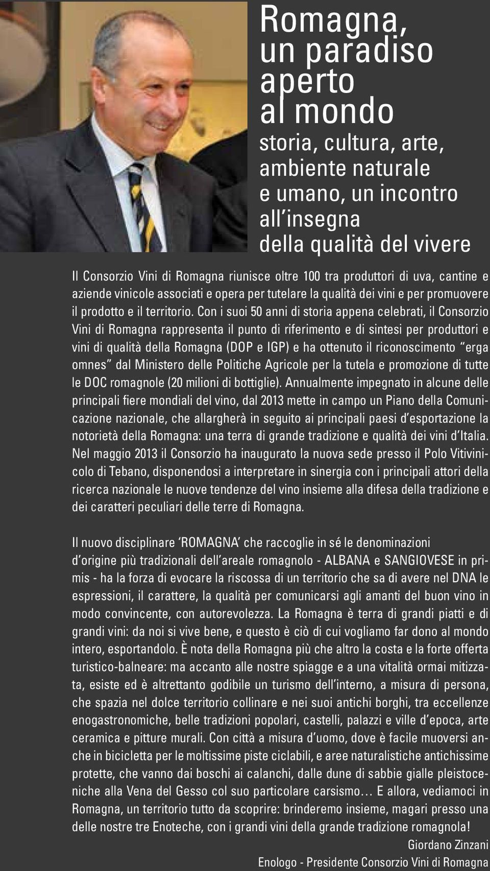 Con i suoi 50 anni di storia appena celebrati, il Consorzio Vini di Romagna rappresenta il punto di riferimento e di sintesi per produttori e vini di qualità della Romagna (DOP e IGP) e ha ottenuto