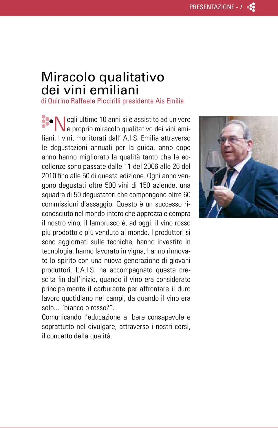 Emilia attraverso le degustazioni annuali per la guida, anno dopo anno hanno migliorato la qualità tanto che le eccellenze sono passate dalle 11 del 2006 alle 26 del 2010 fino alle 50 di questa