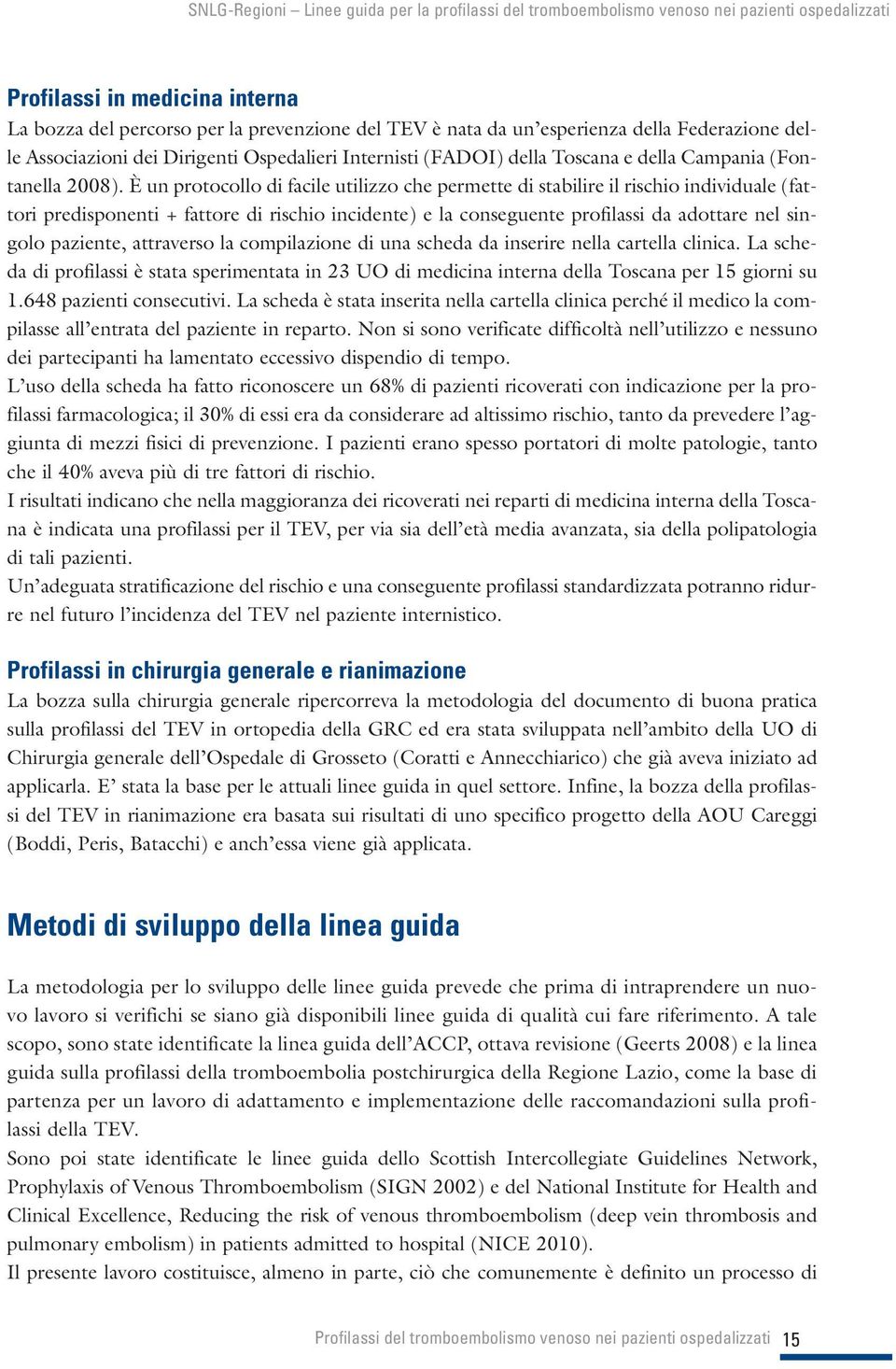 È un protocollo di facile utilizzo che permette di stabilire il rischio individuale (fattori predisponenti + fattore di rischio incidente) e la conseguente profilassi da adottare nel singolo