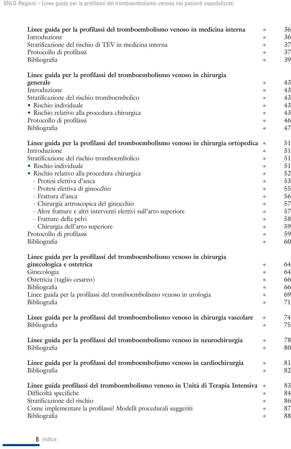 procedura chirurgica «43 Protocollo di profilassi «46 Bibliografia «47 Linee guida per la profilassi del tromboembolismo venoso in chirurgia ortopedica «51 Introduzione «51 Stratificazione del