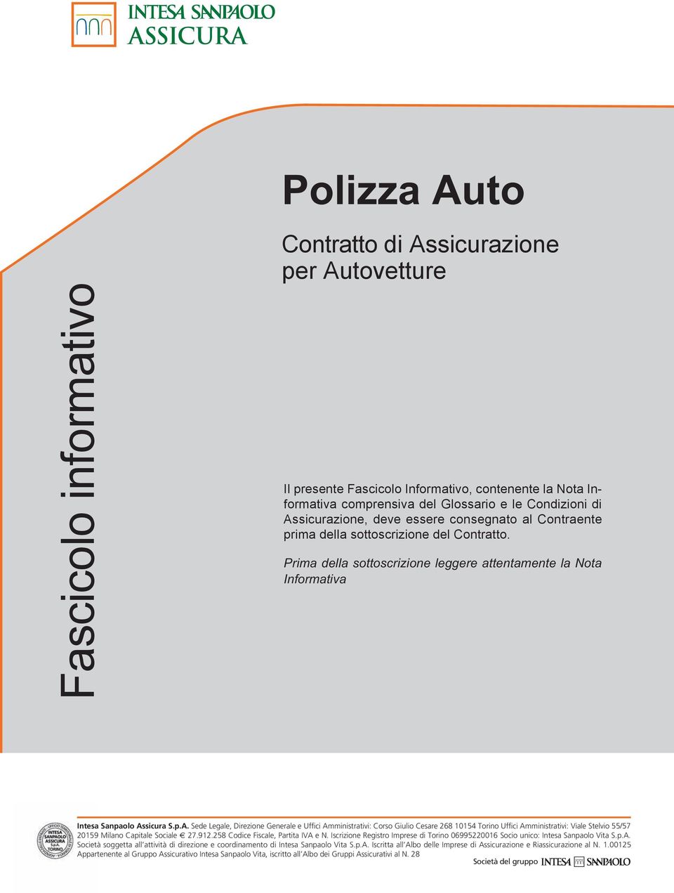 912.258 Codice Fiscale, Partita IVA e N. Iscrizione Registro Imprese di Torino 06995220016 Socio unico: Intesa Sanpaolo Vita S.p.A. Società soggetta all attività di direzione e coordinamento di Intesa Sanpaolo Vita S.