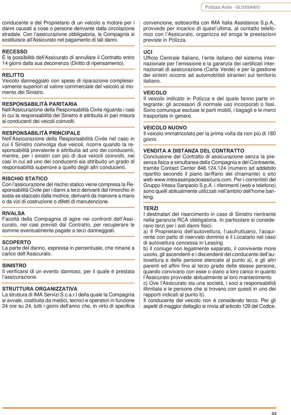 RECESSO È la possibilità dell Assicurato di annullare il Contratto entro giorni dalla sua decorrenza (Diritto di ripensamento).