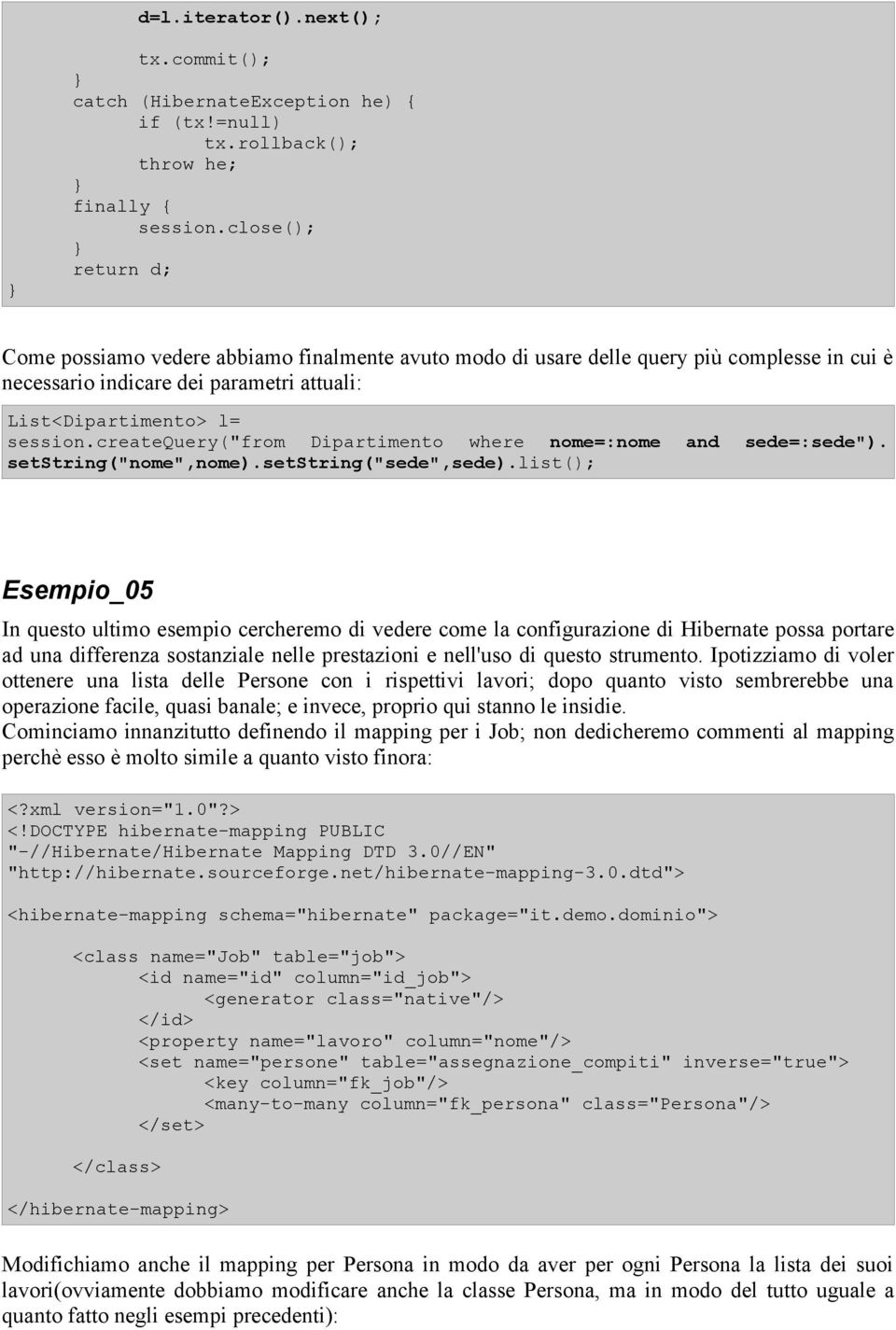 createquery("from Dipartimento where nome=:nome and sede=:sede"). setstring("nome",nome).setstring("sede",sede).