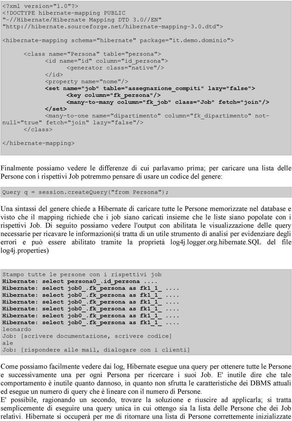 lazy="false"> <key column="fk_persona"/> <many-to-many column="fk_job" class="job" fetch="join"/> </set> <many-to-one name="dipartimento" column="fk_dipartimento" notnull="true" fetch="join"