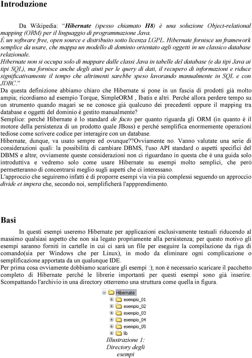 Hibernate fornisce un framework semplice da usare, che mappa un modello di dominio orientato agli oggetti in un classico database relazionale.