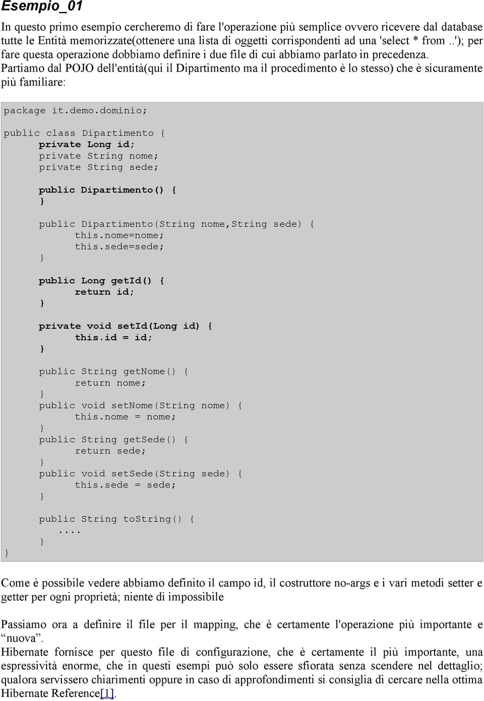 Partiamo dal POJO dell'entità(qui il Dipartimento ma il procedimento è lo stesso) che è sicuramente più familiare: package it.demo.