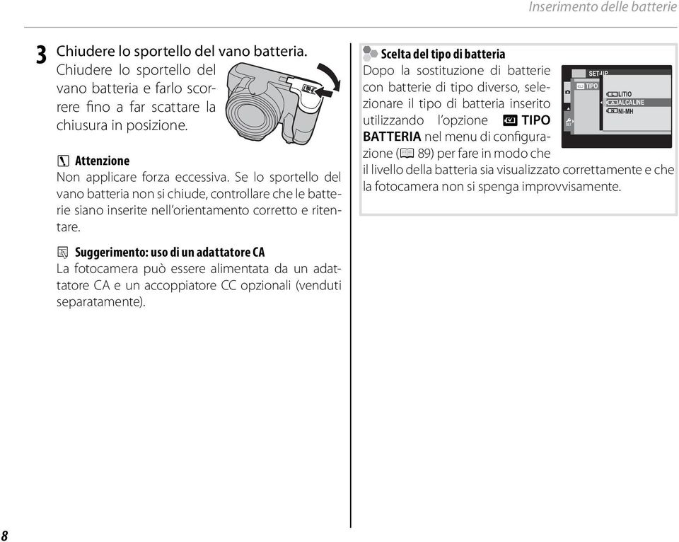 2 Suggerimento: uso di un adattatore CA La fotocamera può essere alimentata da un adattatore CA e un accoppiatore CC opzionali (venduti separatamente).