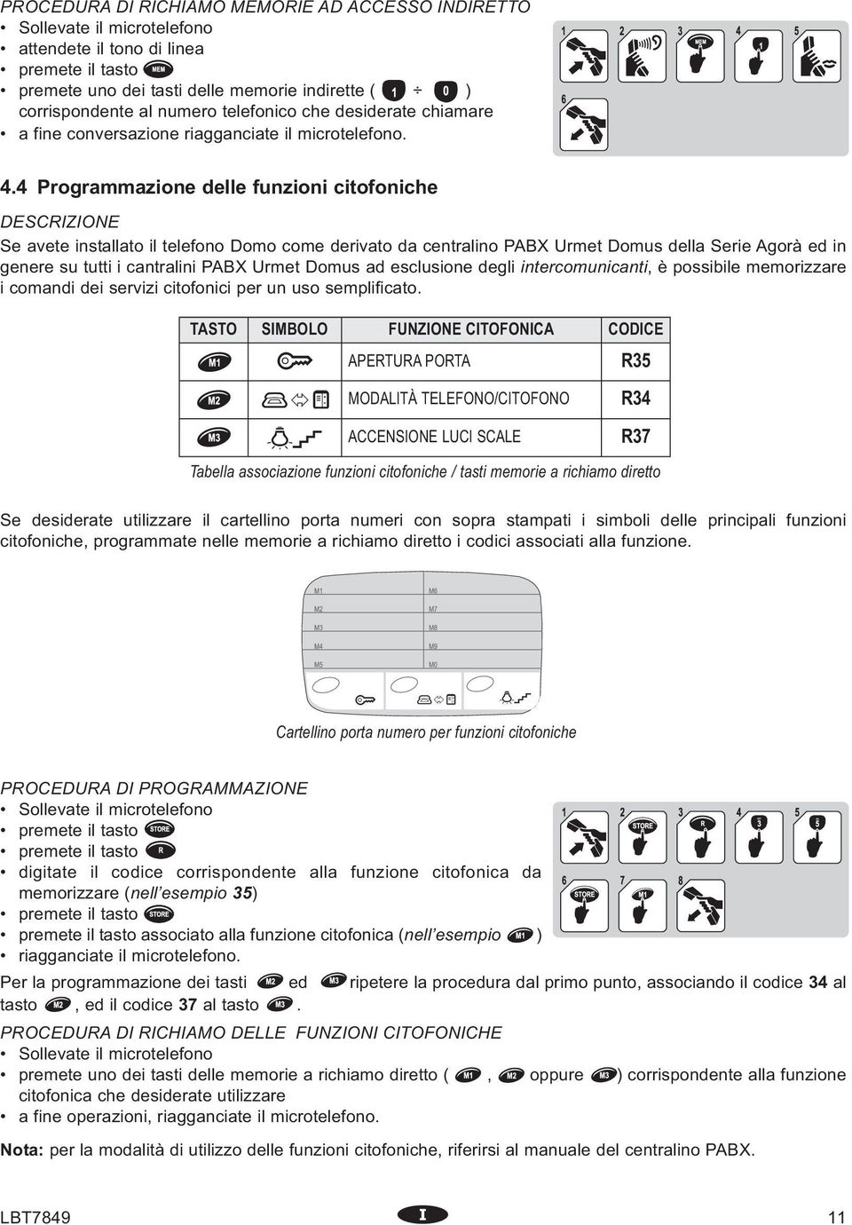 4 Programmazione delle funzioni citofoniche DESCRIZIONE Se avete installato il telefono Domo come derivato da centralino PABX Urmet Domus della Serie Agorà ed in genere su tutti i cantralini PABX