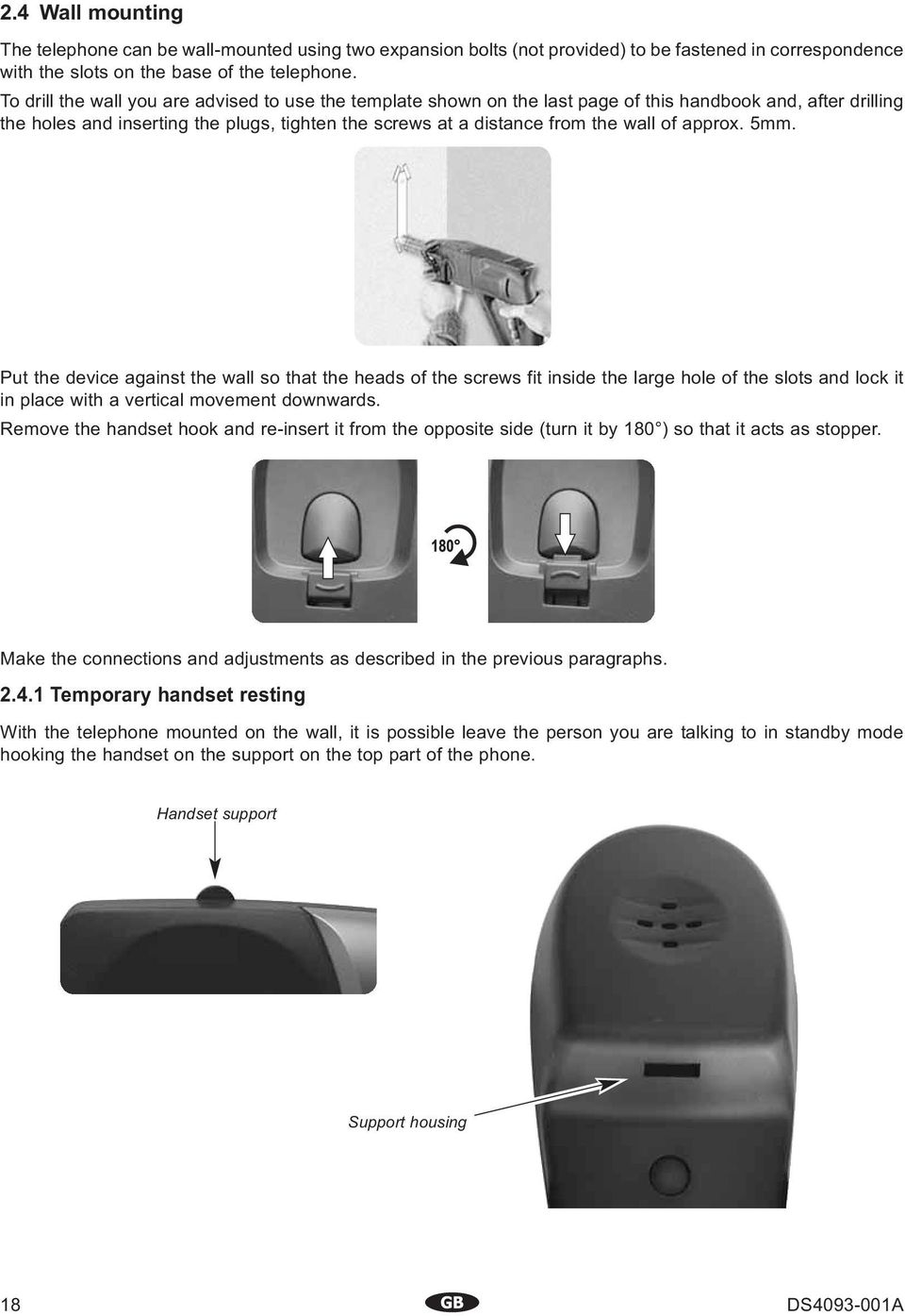 approx. 5mm. Put the device against the wall so that the heads of the screws fit inside the large hole of the slots and lock it in place with a vertical movement downwards.