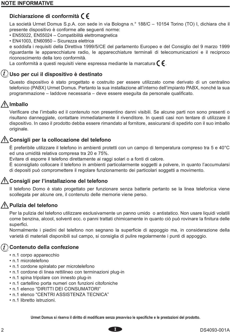 requisiti della Direttiva 1999/5/CE del parlamento Europeo e del Consiglio del 9 marzo 1999 riguardante le apparecchiature radio, le apparecchiature terminali di telecomunicazioni e il reciproco